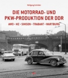 Die Motorrad- und Pkw-Produktion der DDR: AWO, MZ, Simson, Trabant, Wartburg