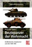 Beutepanzer der Wehrmacht - Grobritannien, Sowjetunion und USA 1939-1945
