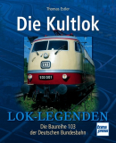 Die Kultlok - Die Baureihe 103 der Deutschen Bundesbahn