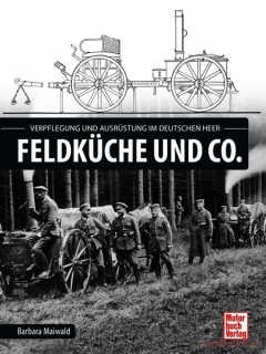 Feldküche und Co. - Ausrüstung und Verpflegung im deutschen Heer