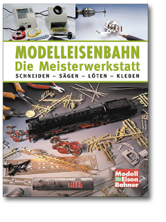 Modelleisenbahn - Die Meisterwerkstatt