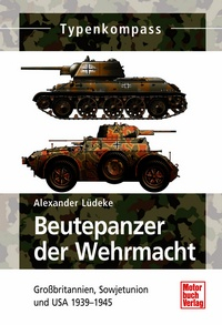 Beutepanzer der Wehrmacht - Grobritannien, Sowjetunion und USA 1939-1945